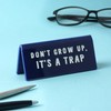 CGB Giftware Desk Sign 'Don't Grow Up, It's A Trap'