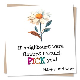 Happy Birthday To Neighbour Card - If Neighbours Were Flowers I Would Pick You - Daisy Design - For Neighbour, Special Neighbour, From Friend to Neighbour