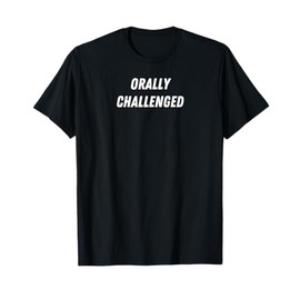 Orally Challenged - Funny Present for Man or Woman T-Shirt