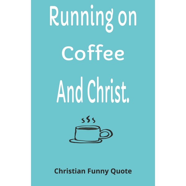 Running on Coffee and Christ: Christian Funny Quote