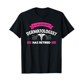 A Legendary Dermatologist Has Retired Dermatology T-Shirt