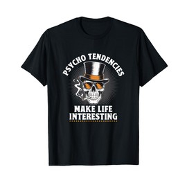 Psycho Tendencies Make Life Interesting Humor Psychopath T-Shirt