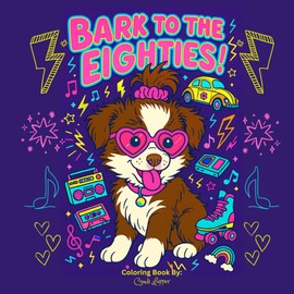 Bark To The Eighties!: A Paws-itively Iconic Coloring Book!