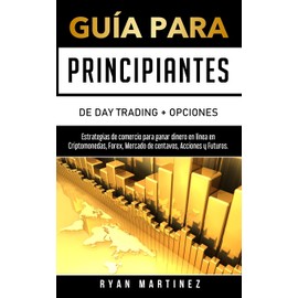 Guía para principiantes de Day Trading + Opciones: Estrategias de comercio para ganar dinero en línea en Criptomonedas, Forex, Mercado de centavos, Acciones y Futuros.: 2