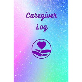 Caregiver Log: Record & Track Daily Care Information Journal Book For Caregivers