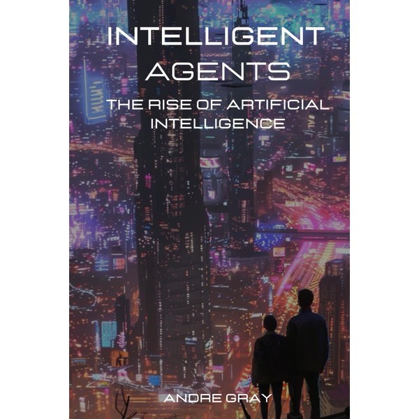 Intelligent Agents: The Rise of Artificial Intelligence