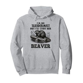 I'm No Taxidermist But I'll Stuff Her Beaver Funny Quote Pullover Hoodie