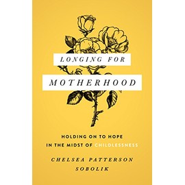 Longing for Motherhood: Holding on to Hope in the Midst of Childlessness