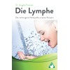  Die Lymphe: Die verborgene Heilquelle unseres Körpers (German Edition)