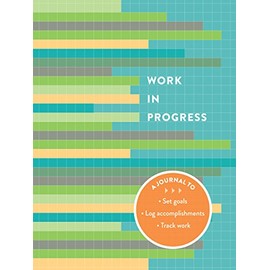 Work in Progress: A Journal to Set Goals, Log Accomplishments, Track Work (Productivity Notebook for Career, Set and Track Personal and Career Goals)