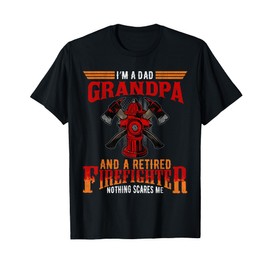 I'm Dad Grandpa Retired Firefighter Nothing Scares Me T-Shirt