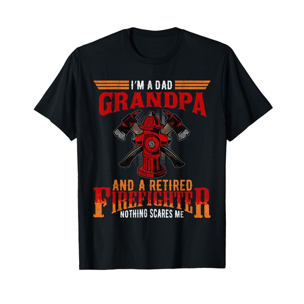 I'm Dad Grandpa Retired Firefighter Nothing Scares Me T-Shirt