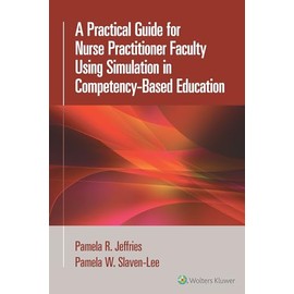 A Practical Guide for Nurse Practitioner Faculty Using Simulation in Competency-Based Education
