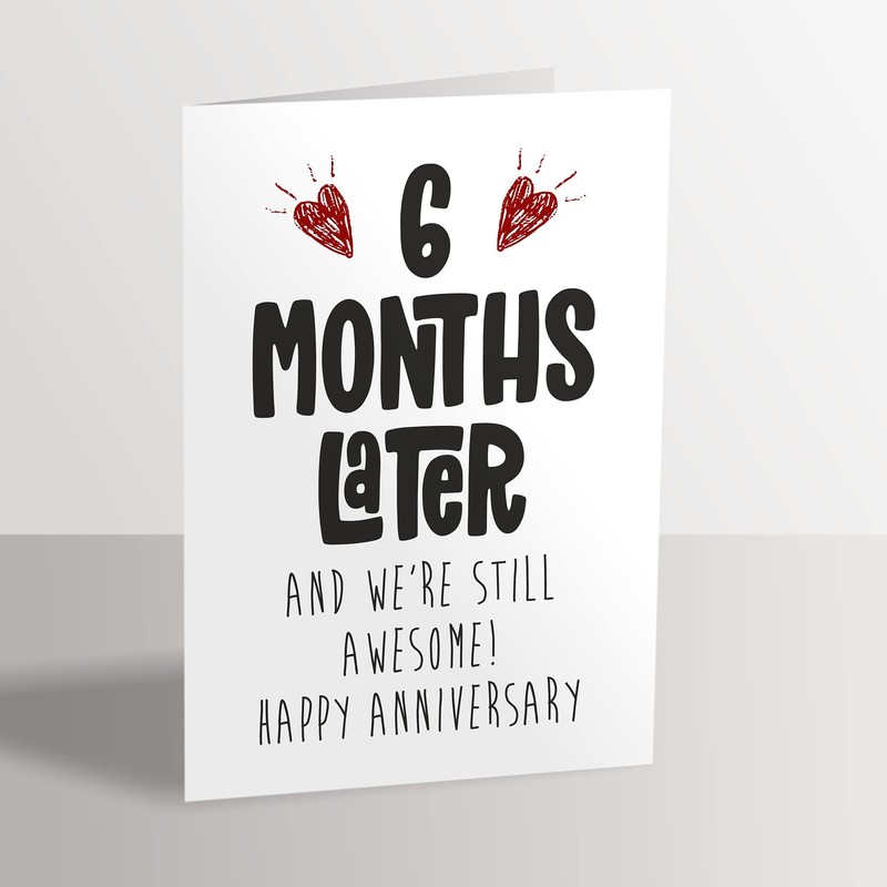 6th Month Anniversary Card - 6 Months Later and Still