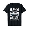 Retired Machinist - Funny Retirement Machinists Gift T-Shirt