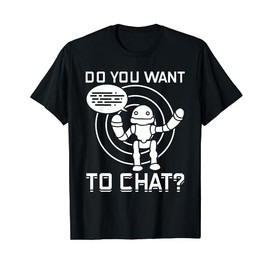 Do You Want To Chat? - Chatbots Machine Learning AI Robotics T-Shirt