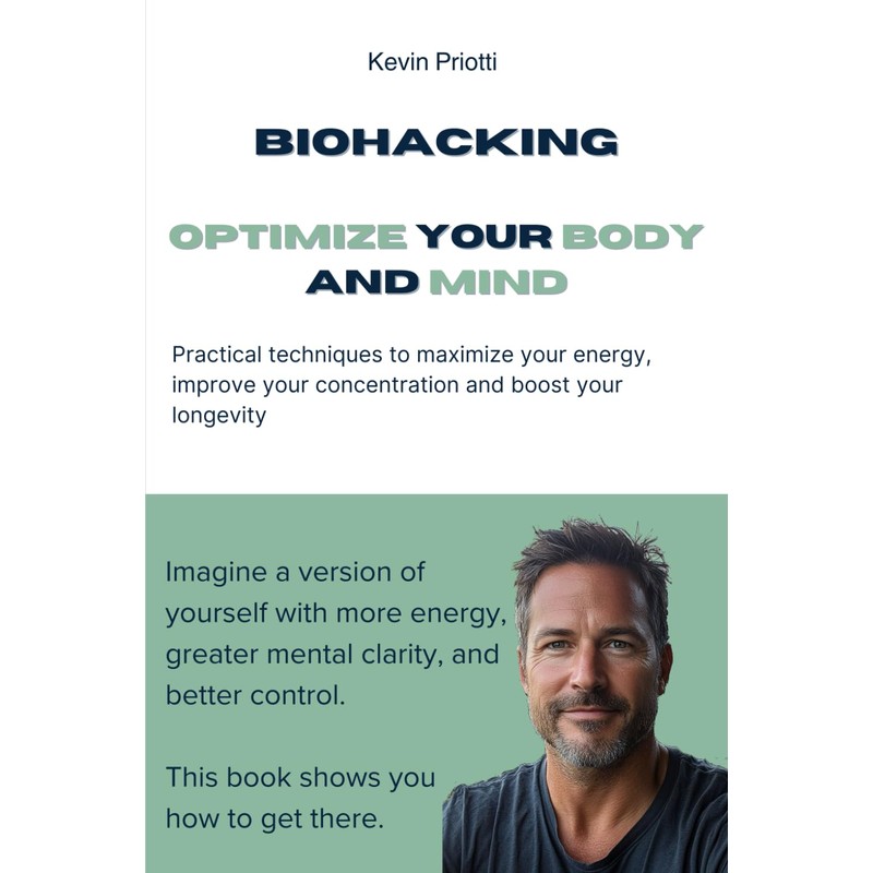  Biohacking: Optimize Your Body and Mind: Practical Techniques to