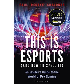 This is esports (and How to Spell it) – LONGLISTED FOR THE WILLIAM HILL SPORTS BOOK AWARD: An Insider’s Guide to the World of Pro Gaming