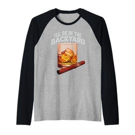 Funny Cigar And Bourbon Lovers Tee I'll Be In The Backyard Raglan Baseball Tee