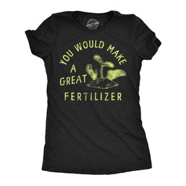 Funny Gardening Shirt for Women – You Would Make a Great Fertilizer Tee – Witty Garden Humor Gift for Plant Lovers – Sarcastic Eco-Friendly Graphic T-Shirt Black M