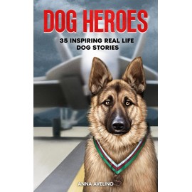 Dog Heroes: 35 Inspiring Real Life Dog Stories: A Captivating Collection of Short Stories for Curious Kids