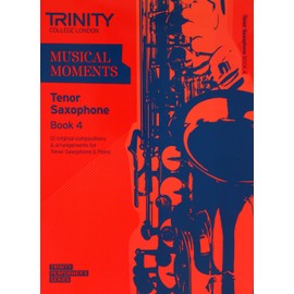 Musical Moments Tenor Saxophone: Book 4 (Trinity Performers Series): Saxophone Teaching Material