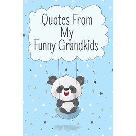 Quotes From My Funny Grandkids: A Journal for Grandparents To Write Down The Cute And Funny Things Your Grandchildren Say, Funny Cute Memorable ... All The Memorable Things Grandkid Says