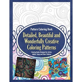 Pattern Coloring Book Detailed, Beautiful and Wonderfully Creative Coloring Patterns - Coloring Books Designed for Artists, Adults, Teens and Older Children (Pattern Coloring Books) (Volume 1)