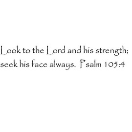 Tapestry Of Truth - Psalm 105:4 - TOT8256 - Wall and Home Scripture, Lettering, Quotes, Images, Stickers, Decals, Art, and More! - Look to The Lord and his Strength; Seek his face Always. Psalm 105:4