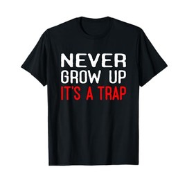Nie Grow Up It's A Trap Sarcastic Funny Joke T-Shirt