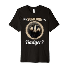 Badgers Did Someone say Badger Premium T-Shirt