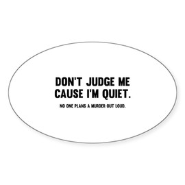 CafePress Don't Judge Me Cause I'm Quiet Oval Car Bumper Sticker