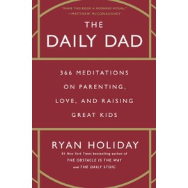 The Daily Dad: 366 Meditations on Parenting, Love, and Raising Great Kids