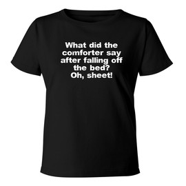 What Did The Comforter Say After Falling Off The Bed? Oh, Sheet! - Women's Soft & Comfortable Misses Cut T-Shirt CP05 Black
