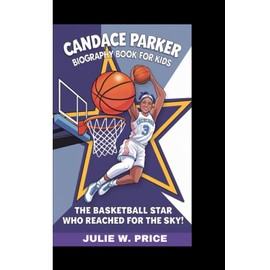 CANDACE PARKER BIOGRAPHY BOOK FOR KIDS: The Basketball Star Who Reached for the Sky!