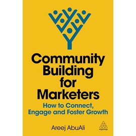 Community Building for Marketers: How to Connect, Engage and Foster Growth (Volume 1)