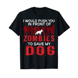 I Would Push You In Front Of Zombies To Save My Dog T-Shirt for Men Women Kids