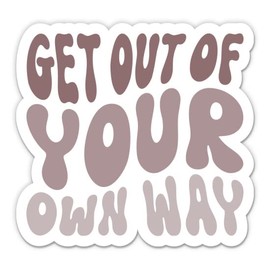 Get Out of Your Own Way Sticker - 5" Laptop Sticker - Waterproof Vinyl for Car, Phone, Water Bottle - Motivational Self Care Mental Health Decal