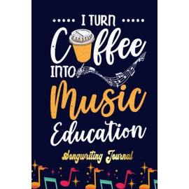 I Turn Coffee Into Music Education Songwriting Journal: Songwriter's Journal Blank Sheet Music (Diary, Notebook), Book Music Gifts For Women Men Kid Teen - 100 Pages 6x9 in