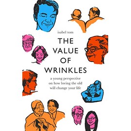 The Value of Wrinkles: A Young Perspective on How Loving the Old Will Change Your Life