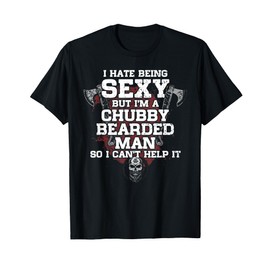 I Hate Being Sexy But I'm A Chubby Bearded Man T-Shirt