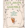 Cut, Shape, Assemble: Easy Woodworking Crafts for Small Spaces