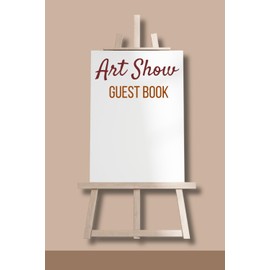 Art Show Guest Book: Guest Book For Visitors Of Painting and Art Exhibitions and Events To Sign In and To Write Messages and Comments