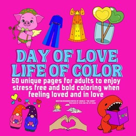Day of Love, Life of Color: 50 Unique Pages for Stress Free and Bold Coloring When Feeling Loved and In Love