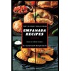 Top 50 Most Delicious Empanada Recipes: A Cookbook with Beef,