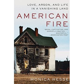 American Fire: Love, Arson, and Life in a Vanishing Land