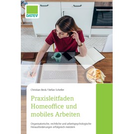 Praxisleitfaden Homeoffice und mobiles Arbeiten: Organisatorische, rechtliche und arbeitspsychologische Herausforderungen erfolgreich meistern