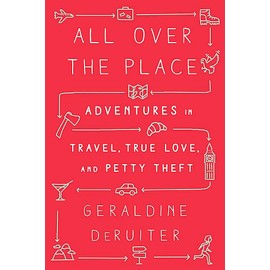 All Over the Place: Adventures in Travel, True Love, and Petty Theft