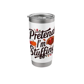 Pretend I'm Stuffing Gifts Funny Thanksgiving Turkey Lovers Stainless Steel Insulated Tumbler