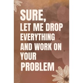 men women christmas appreciation gifts for coworkers sure,let me drop everything and work on your problem: Teamwork gag gift appreciation notebook ... and coworkers at Work/Funny Office Journals